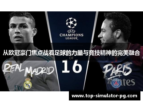 从欧冠豪门焦点战看足球的力量与竞技精神的完美融合