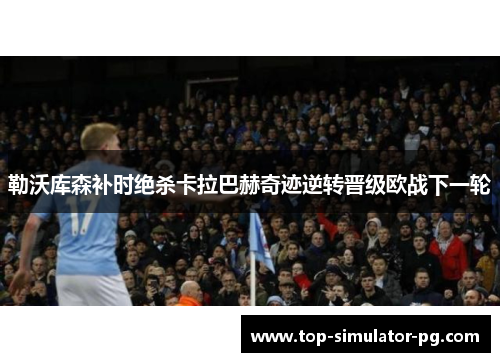 勒沃库森补时绝杀卡拉巴赫奇迹逆转晋级欧战下一轮