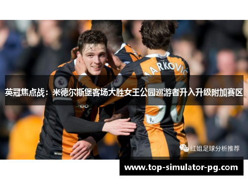 英冠焦点战：米德尔斯堡客场大胜女王公园巡游者升入升级附加赛区